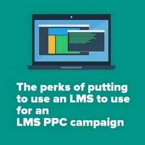 Bir LMS PPC kampanyası için kullanmak üzere bir LMS kullanmanın avantajları