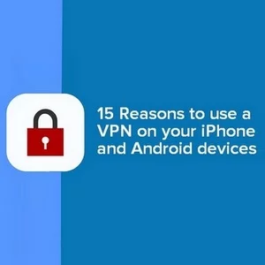 VPN pe iPhone și Android - 15 motive pentru a obține un VPN astăzi